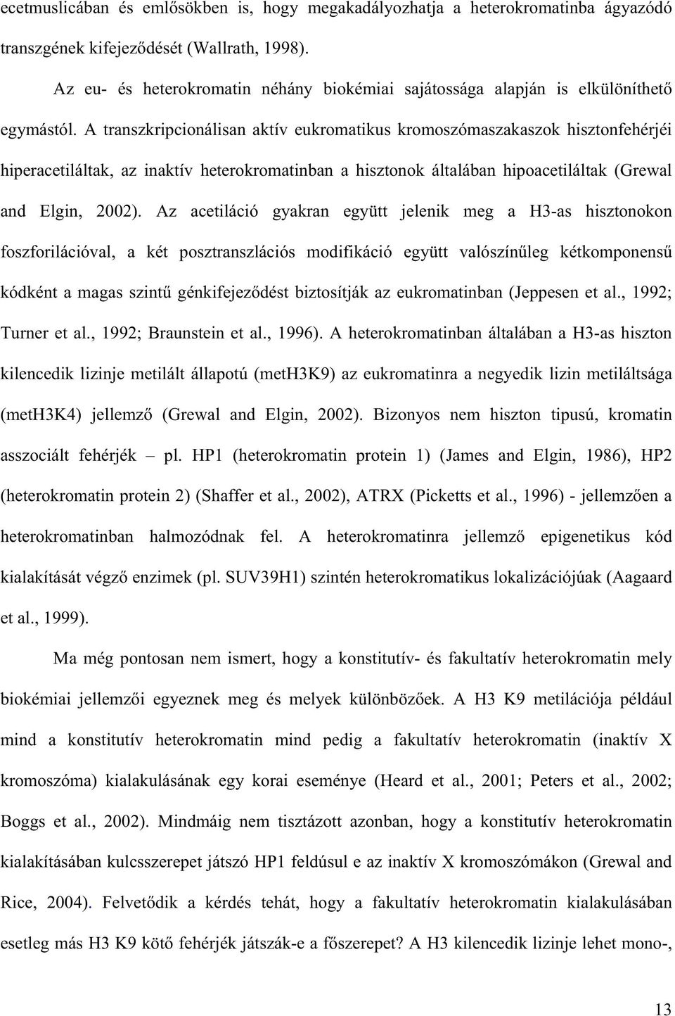 A transzkripcionálisan aktív eukromatikus kromoszómaszakaszok hisztonfehérjéi hiperacetiláltak, az inaktív heterokromatinban a hisztonok általában hipoacetiláltak (Grewal and Elgin, 2002).