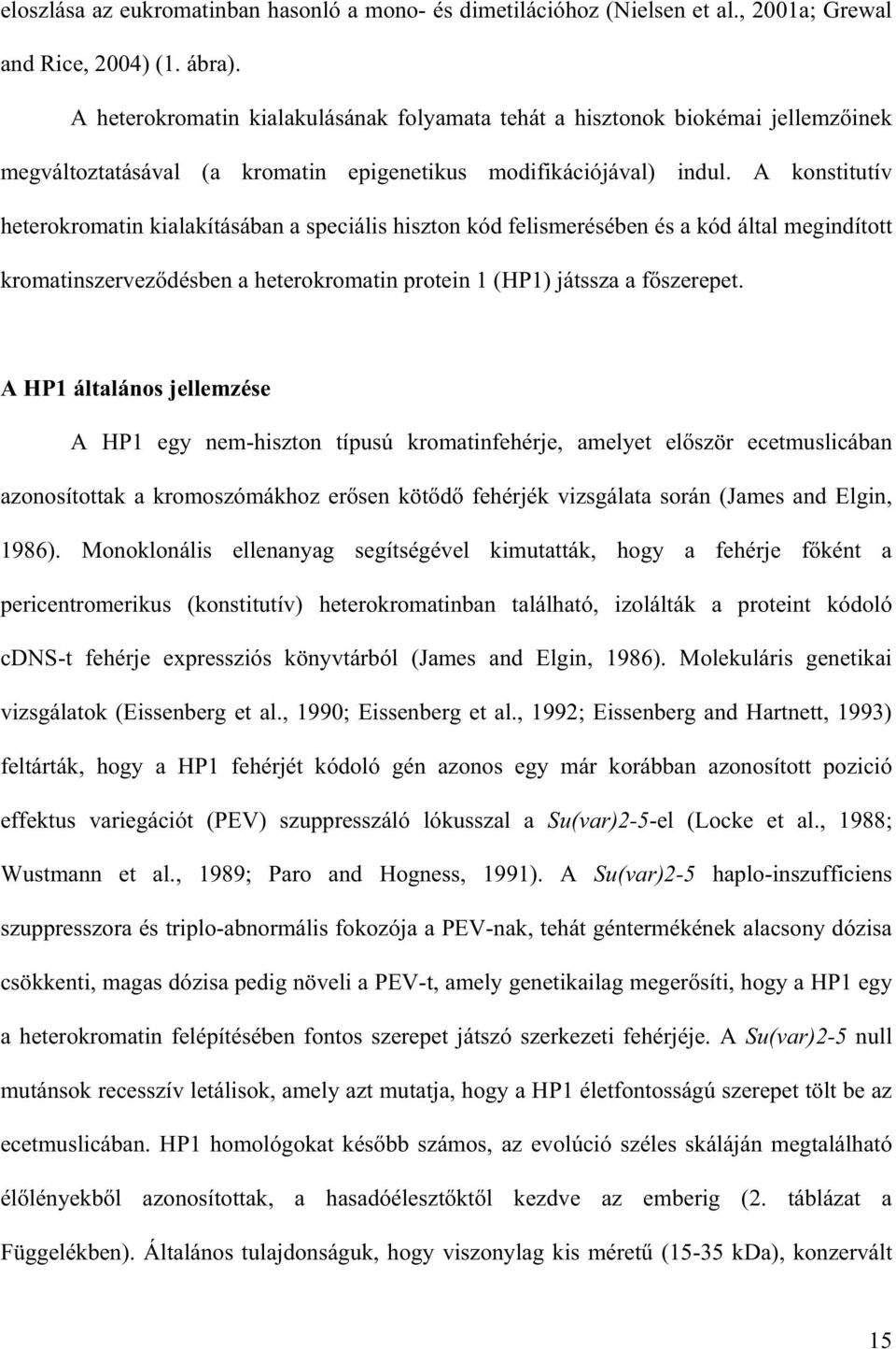 A konstitutív heterokromatin kialakításában a speciális hiszton kód felismerésében és a kód által megindított kromatinszervez désben a heterokromatin protein 1 (HP1) játssza a f szerepet.