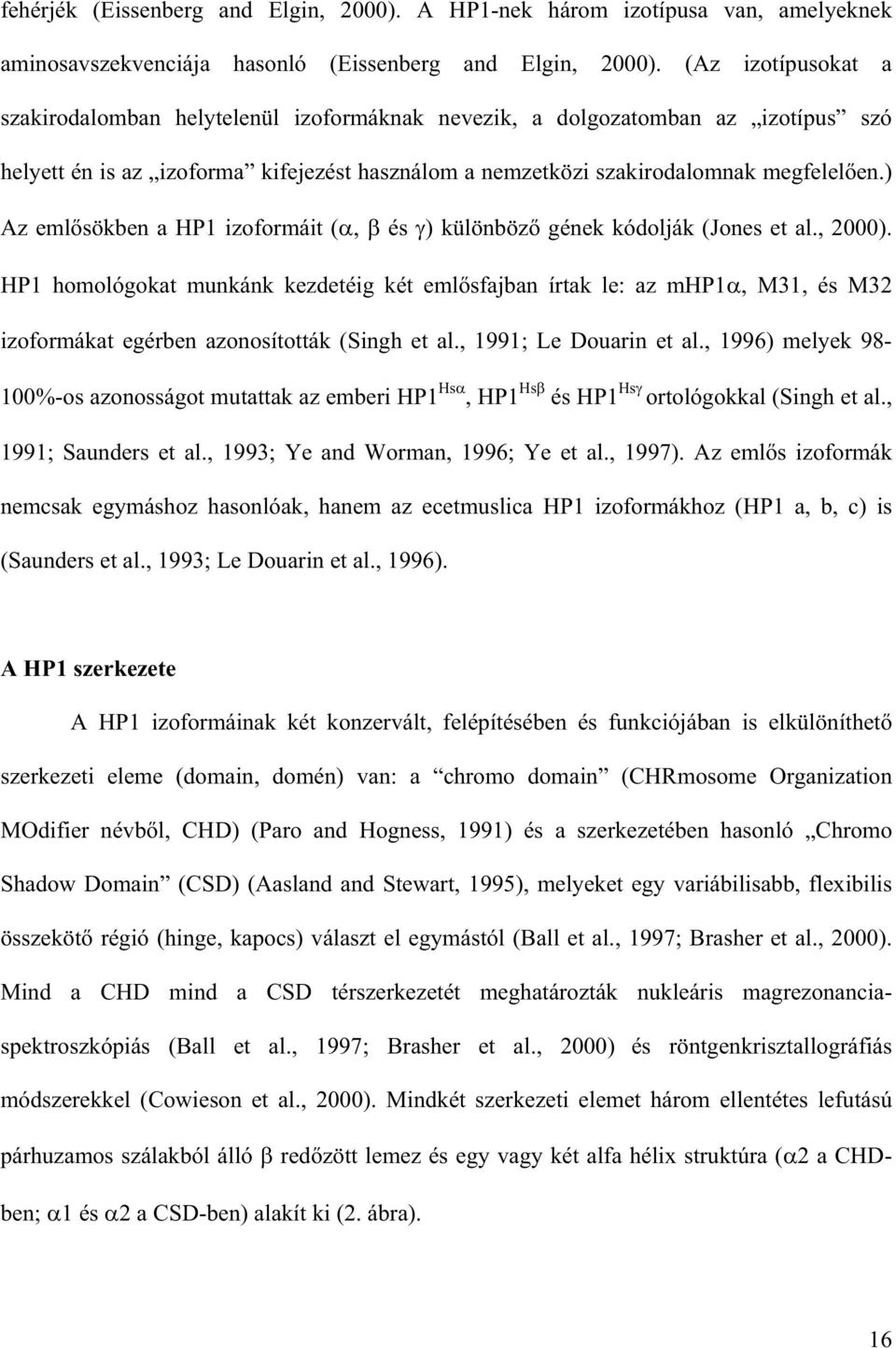 ) Az eml sökben a HP1 izoformáit (, és ) különböz gének kódolják (Jones et al., 2000).