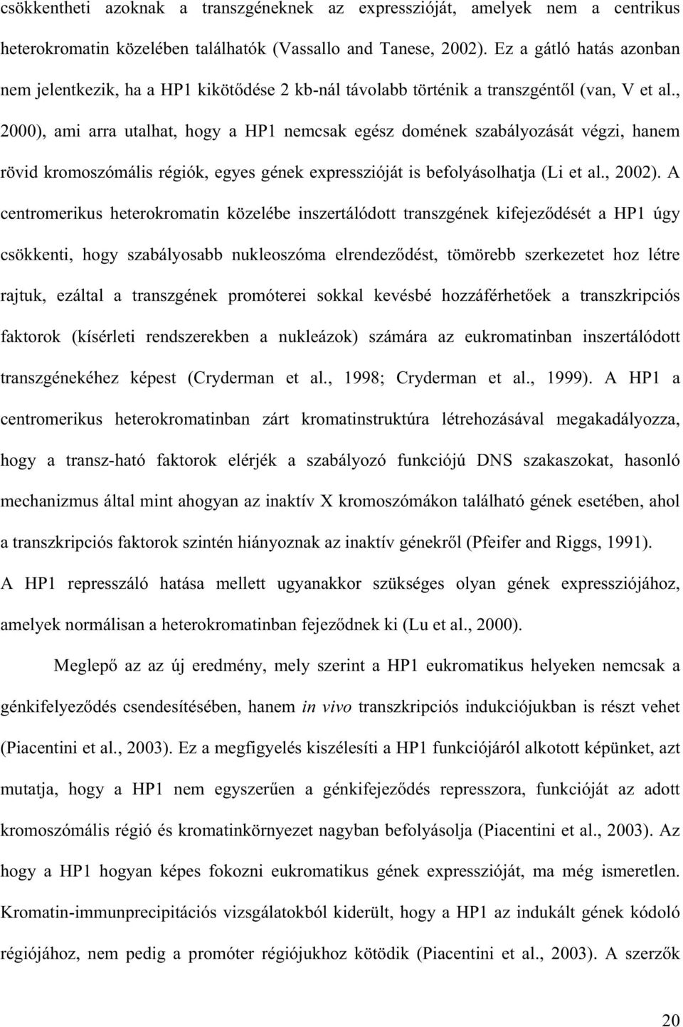 , 2000), ami arra utalhat, hogy a HP1 nemcsak egész domének szabályozását végzi, hanem rövid kromoszómális régiók, egyes gének expresszióját is befolyásolhatja (Li et al., 2002).