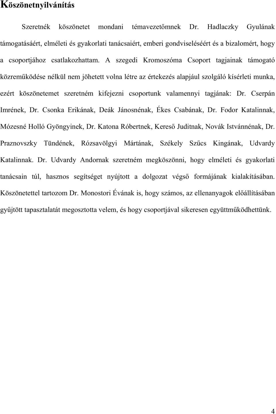 A szegedi Kromoszóma Csoport tagjainak támogató közrem ködése nélkül nem jöhetett volna létre az értekezés alapjául szolgáló kísérleti munka, ezért köszönetemet szeretném kifejezni csoportunk