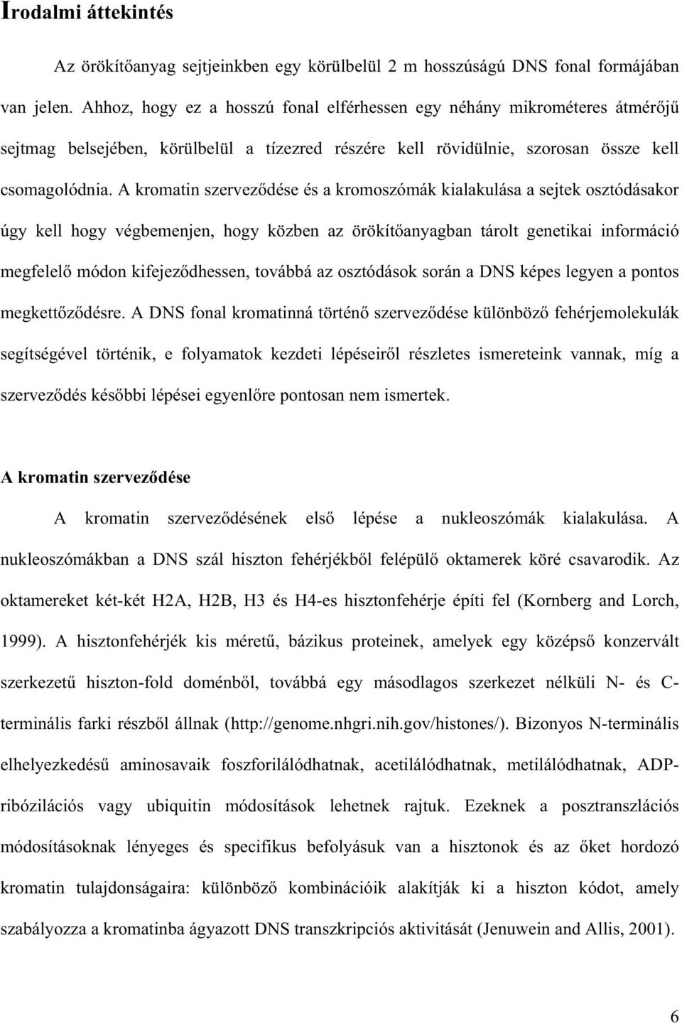 A kromatin szervez dése és a kromoszómák kialakulása a sejtek osztódásakor úgy kell hogy végbemenjen, hogy közben az örökít anyagban tárolt genetikai információ megfelel módon kifejez dhessen,