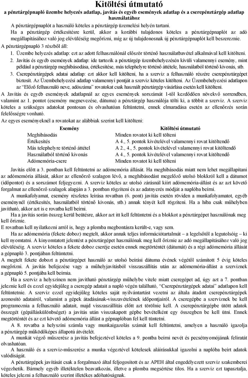 Ha a pénztárgép értékesítésre kerül, akkor a korábbi tulajdonos köteles a pénztárgépnaplót az adó megállapításához való jog elévüléséig megőrizni, míg az új tulajdonosnak új pénztárgépnaplót kell