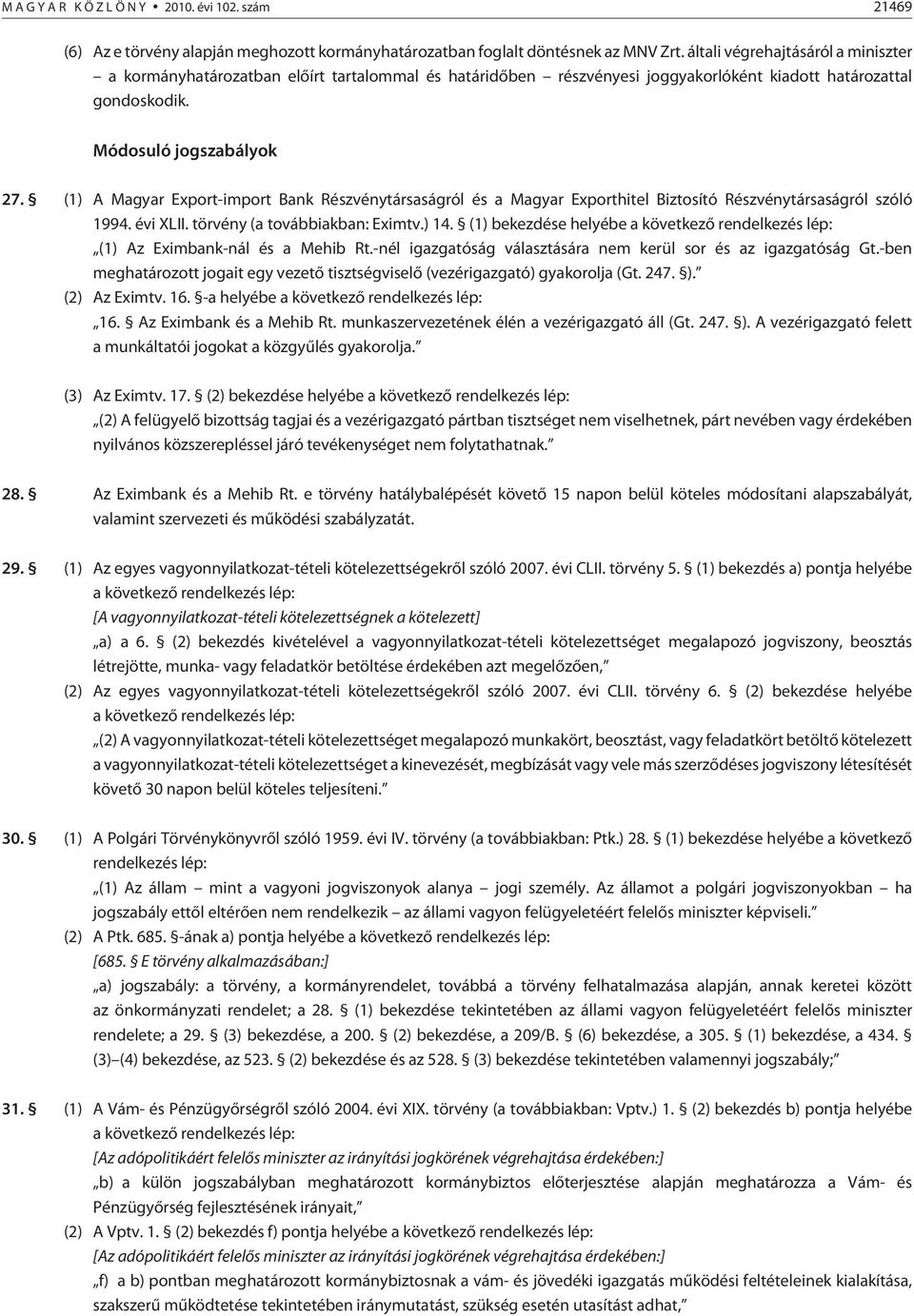 (1) A Magyar Export-import Bank Részvénytársaságról és a Magyar Exporthitel Biztosító Részvénytársaságról szóló 1994. évi XLII. törvény (a továbbiakban: Eximtv.) 14.