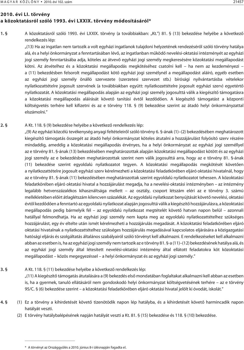 önkormányzat a fenntartásában lévõ, az ingatlanban mûködõ nevelési-oktatási intézményét az egyházi jogi személy fenntartásába adja, köteles az átvevõ egyházi jogi személy megkeresésére közoktatási