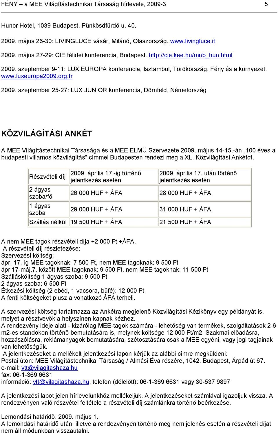 tr 2009. szeptember 25-27: LUX JUNIOR konferencia, Dörnfeld, Németország KÖZVILÁGÍTÁSI ANKÉT A MEE Világítástechnikai Társasága és a MEE ELMÜ Szervezete 2009. május 14-15.