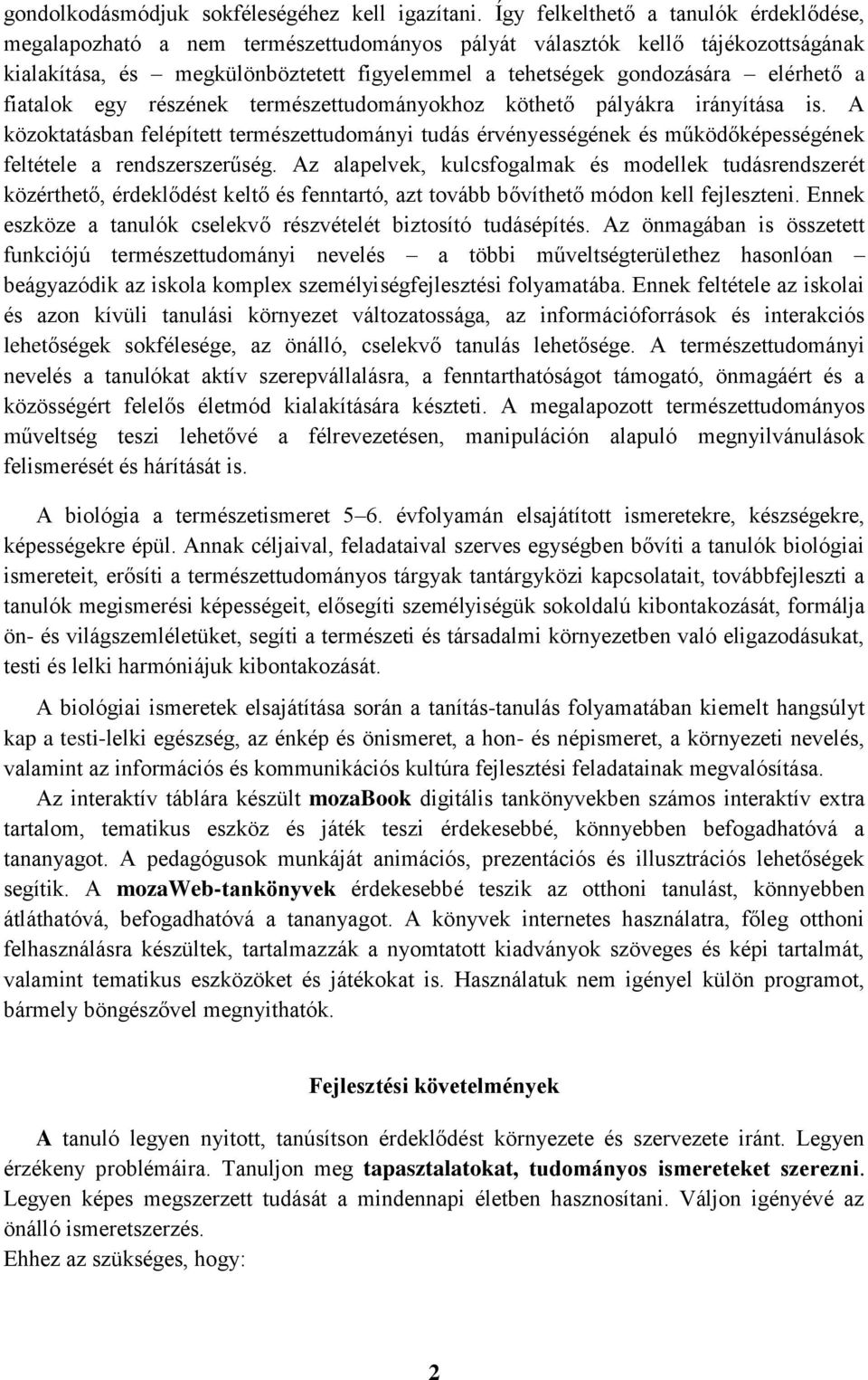 a fiatalok egy részének természettudományokhoz köthető pályákra irányítása is. A közoktatásban felépített természettudományi tudás érvényességének és működőképességének feltétele a rendszerszerűség.