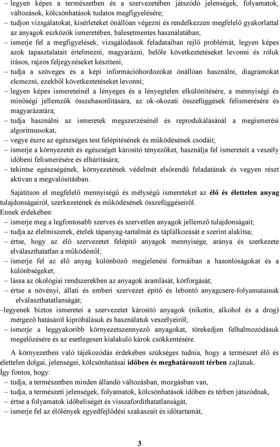 értelmezni, magyarázni, belőle következtetéseket levonni és róluk írásos, rajzos feljegyzéseket készíteni; tudja a szöveges és a képi információhordozókat önállóan használni, diagramokat elemezni,