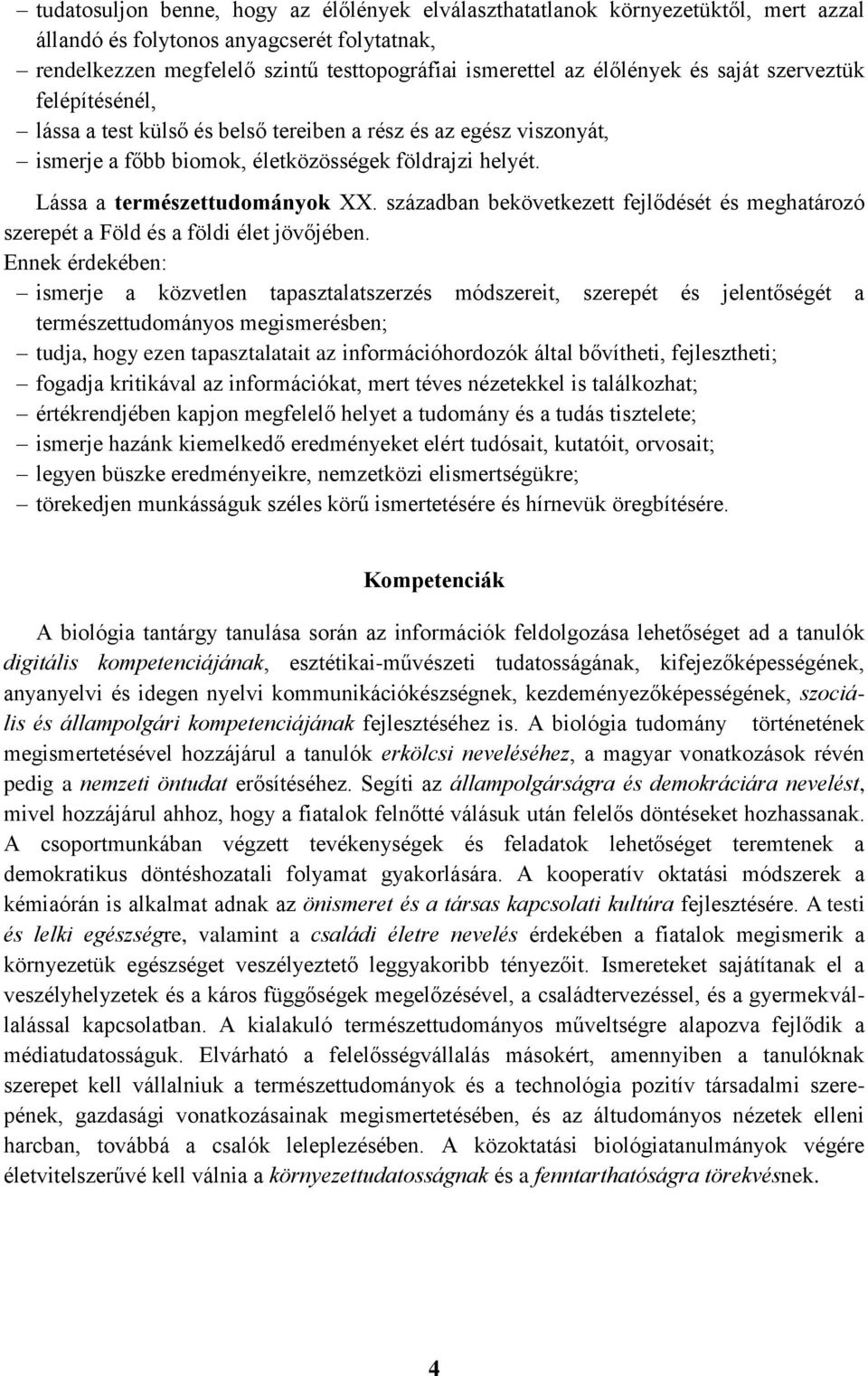 században bekövetkezett fejlődését és meghatározó szerepét a Föld és a földi élet jövőjében.