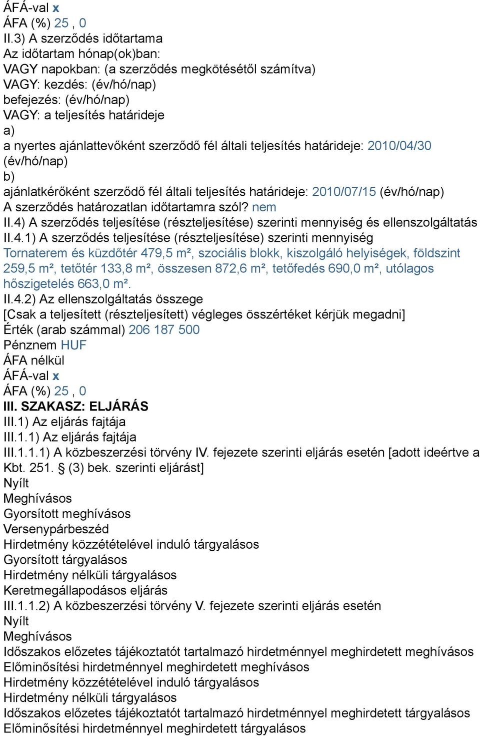 ajánlattevőként szerződő fél általi teljesítés határideje: 2010/04/30 (év/hó/nap) b) ajánlatkérőként szerződő fél általi teljesítés határideje: 2010/07/15 (év/hó/nap) A szerződés határozatlan