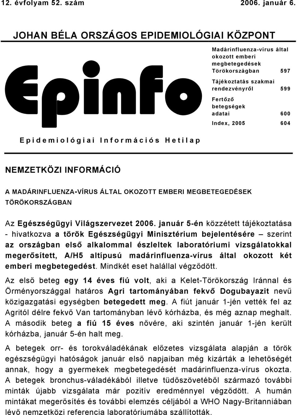 Index, 2005 604 Epidemiológiai Információs Hetilap NEMZETKÖZI INFORMÁCIÓ A MADÁRINFLUENZA-VÍRUS ÁLTAL OKOZOTT EMBERI MEGBETEGEDÉSEK TÖRÖKORSZÁGBAN Az Egészségügyi Világszervezet 2006.