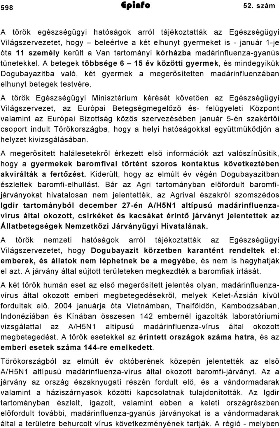 madárinfluenza-gyanús tünetekkel. A betegek többsége 6 15 év közötti gyermek, és mindegyikük Dogubayazitba való, két gyermek a megerősítetten madárinfluenzában elhunyt betegek testvére.