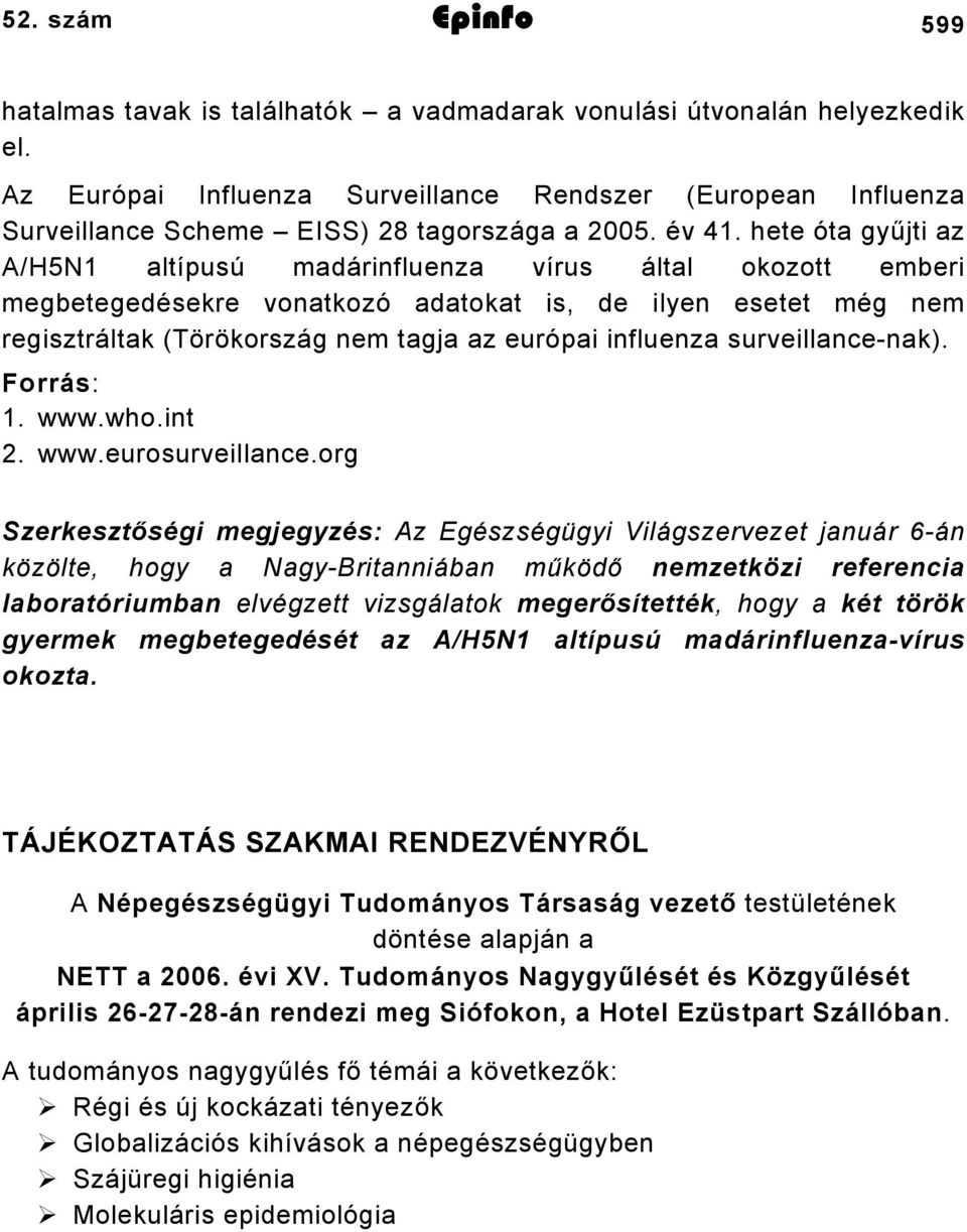 hete óta gyűjti az A/H5N1 altípusú madárinfluenza vírus által okozott emberi megbetegedésekre vonatkozó adatokat is, de ilyen esetet még nem regisztráltak (Törökország nem tagja az európai influenza