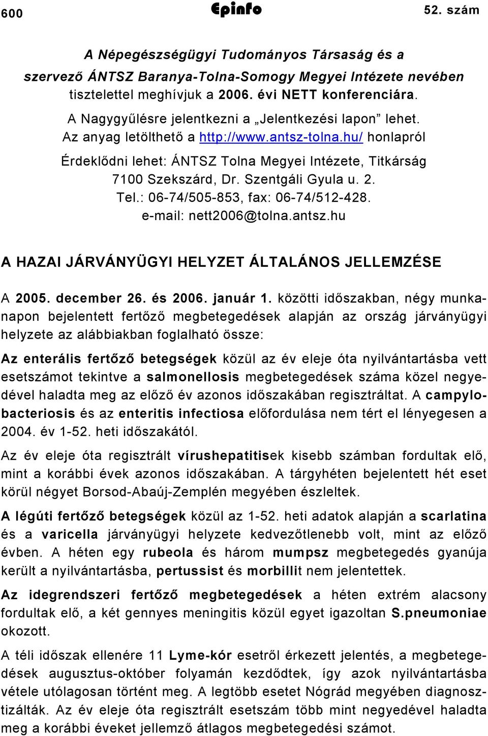 Szentgáli Gyula u. 2. Tel.: 06-74/505-853, fax: 06-74/512-428. e-mail: nett2006@tolna.antsz.hu A HAZAI JÁRVÁNYÜGYI HELYZET ÁLTALÁNOS JELLEMZÉSE A 2005. december 26. és 2006. január 1.