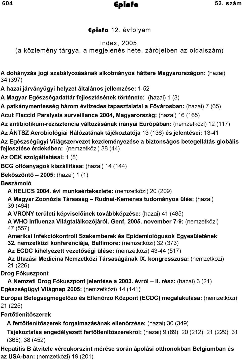 jellemzése: 1-52 A Magyar Egészségadattár fejlesztésének története: (hazai) 1 (3) A patkánymentesség három évtizedes tapasztalatai a Fővárosban: (hazai) 7 (65) Acut Flaccid Paralysis surveillance