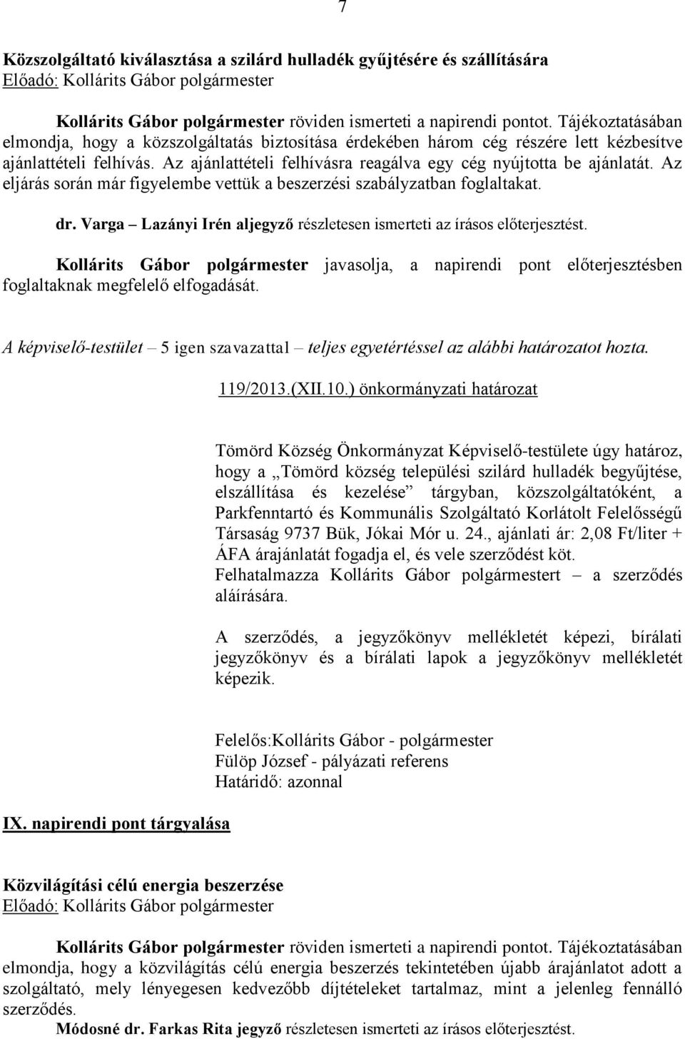Varga Lazányi Irén aljegyző részletesen ismerteti az írásos előterjesztést. 119/2013.(XII.10.