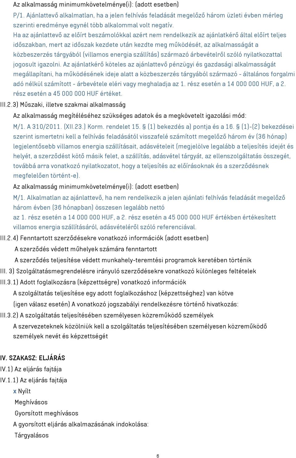 Ha az ajánlattevő az előírt beszámolókkal azért nem rendelkezik az ajánlatkérő által előírt teljes időszakban, mert az időszak kezdete után kezdte meg működését, az alkalmasságát a közbeszerzés