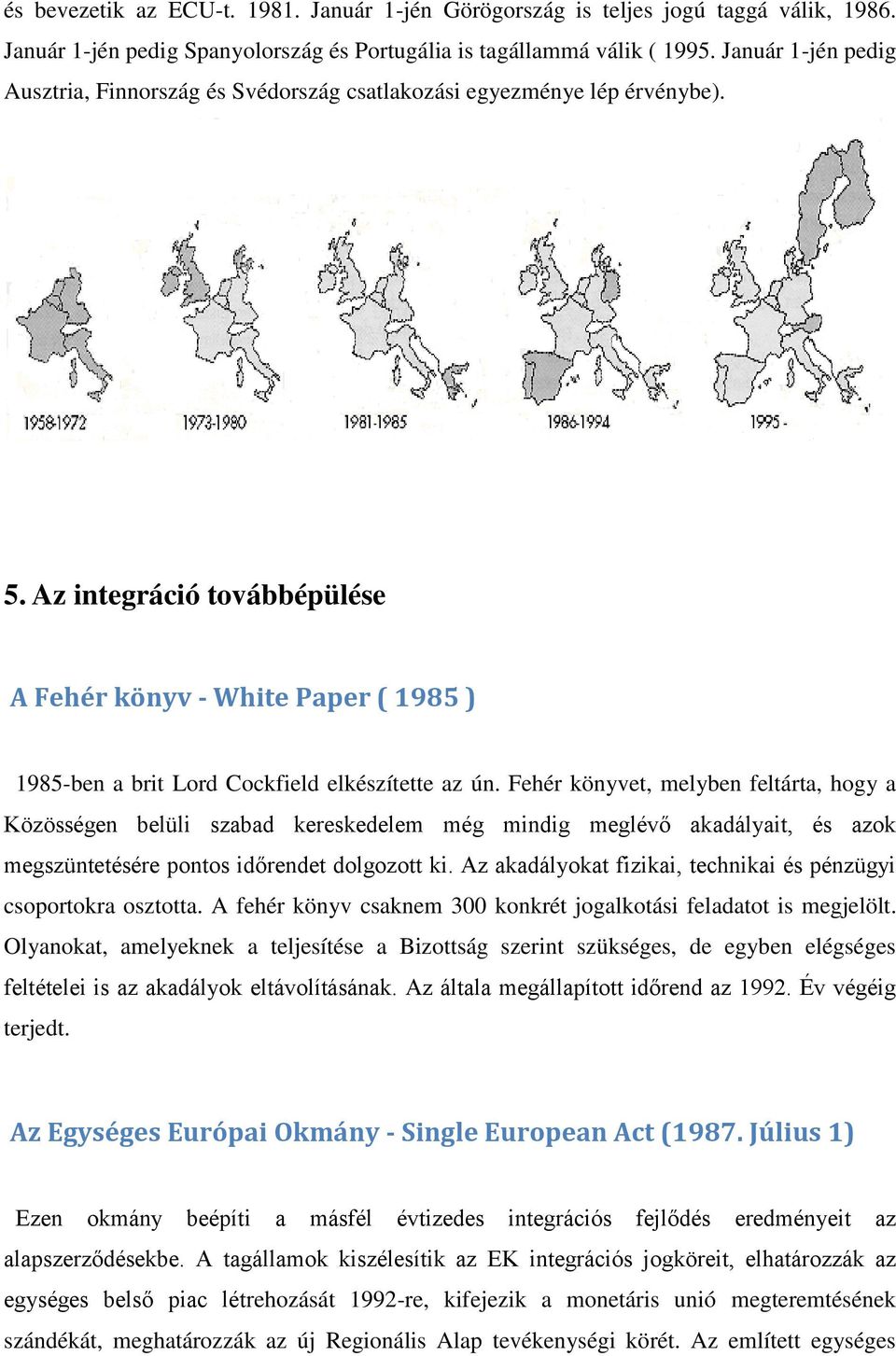 Az integráció továbbépülése A Fehér könyv - White Paper ( 1985 ) 1985-ben a brit Lord Cockfield elkészítette az ún.
