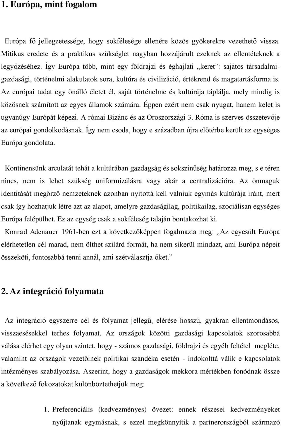 Így Európa több, mint egy földrajzi és éghajlati keret : sajátos társadalmigazdasági, történelmi alakulatok sora, kultúra és civilizáció, értékrend és magatartásforma is.