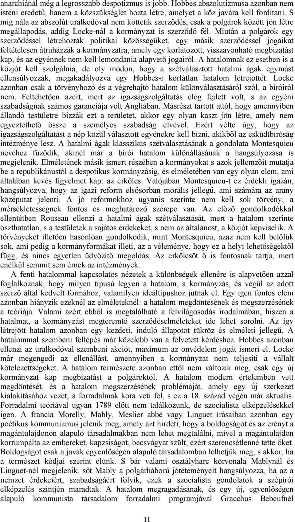 Miután a polgárok egy szerződéssel létrehozták politikai közösségüket, egy másik szerződéssel jogaikat feltételesen átruházzák a kormányzatra, amely egy korlátozott, visszavonható megbizatást kap, és