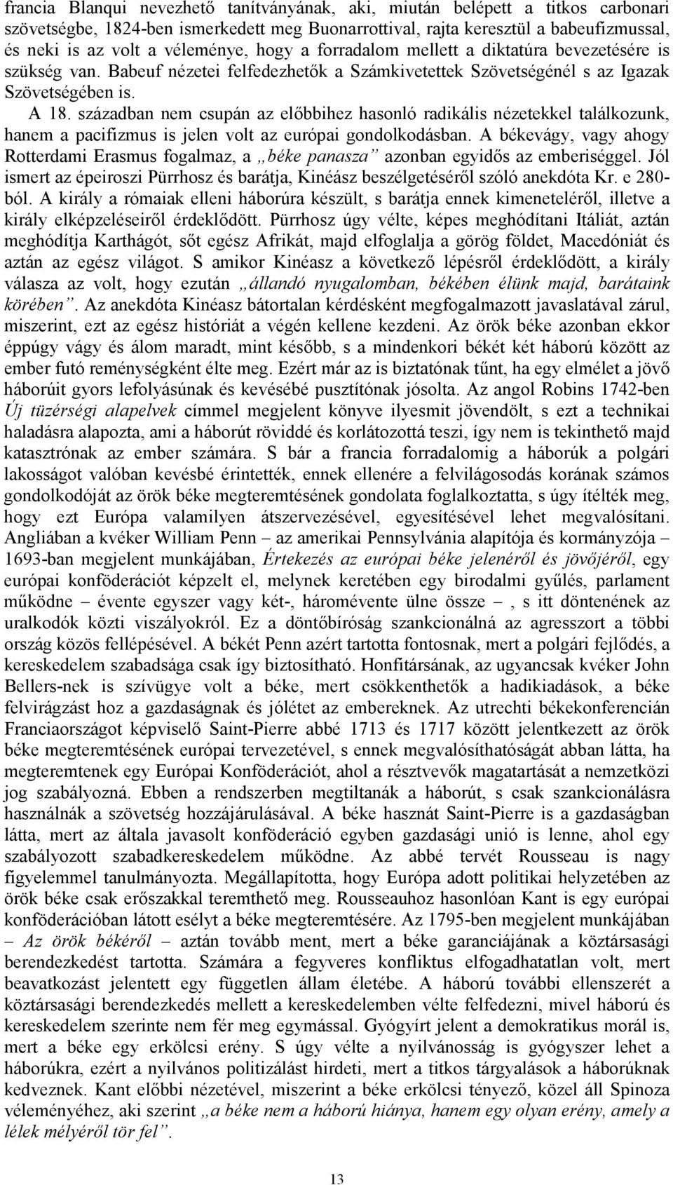 században nem csupán az előbbihez hasonló radikális nézetekkel találkozunk, hanem a pacifizmus is jelen volt az európai gondolkodásban.