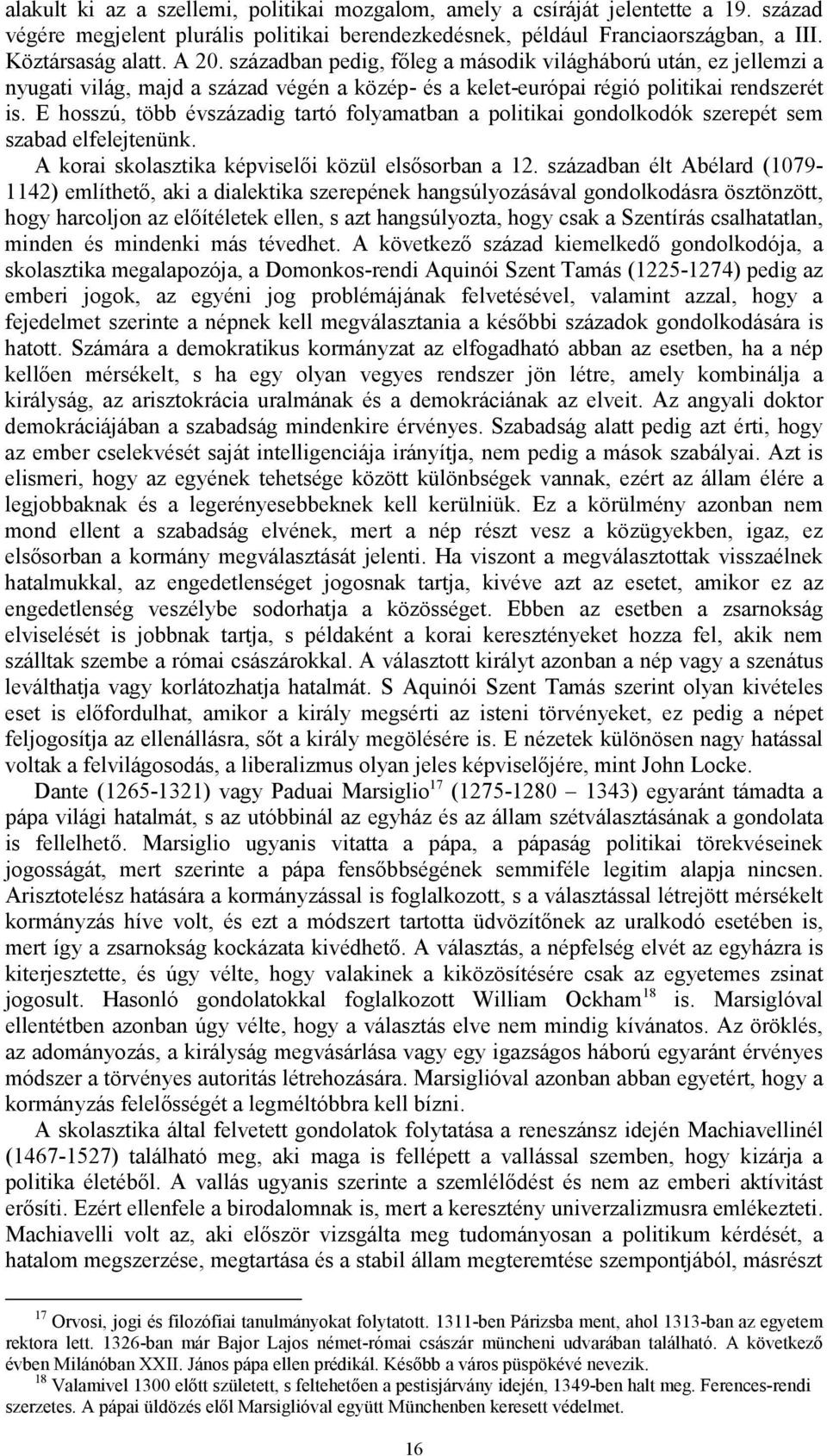 E hosszú, több évszázadig tartó folyamatban a politikai gondolkodók szerepét sem szabad elfelejtenünk. A korai skolasztika képviselői közül elsősorban a 12.