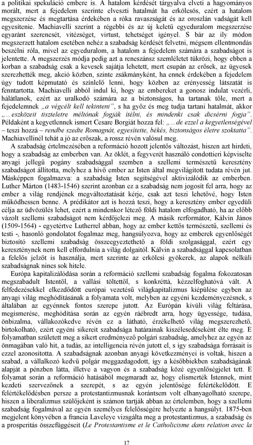 oroszlán vadságát kell egyesítenie. Machiavelli szerint a régebbi és az új keletű egyeduralom megszerzése egyaránt szerencsét, vitézséget, virtust, tehetséget igényel.