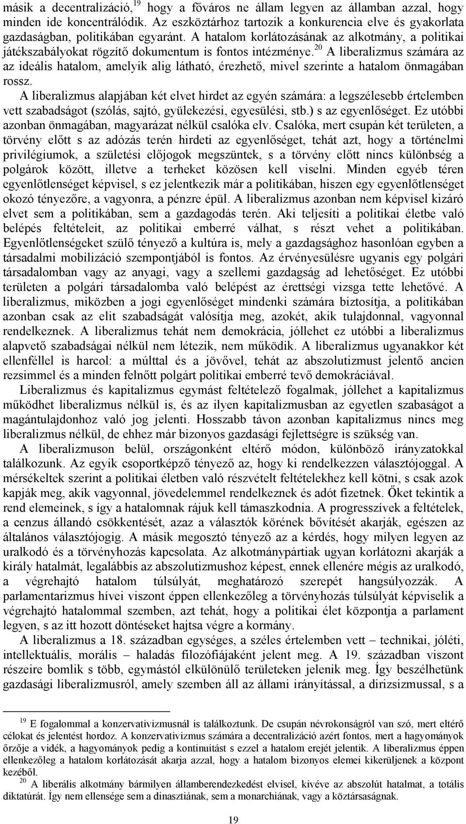 A hatalom korlátozásának az alkotmány, a politikai játékszabályokat rögzítő dokumentum is fontos intézménye.