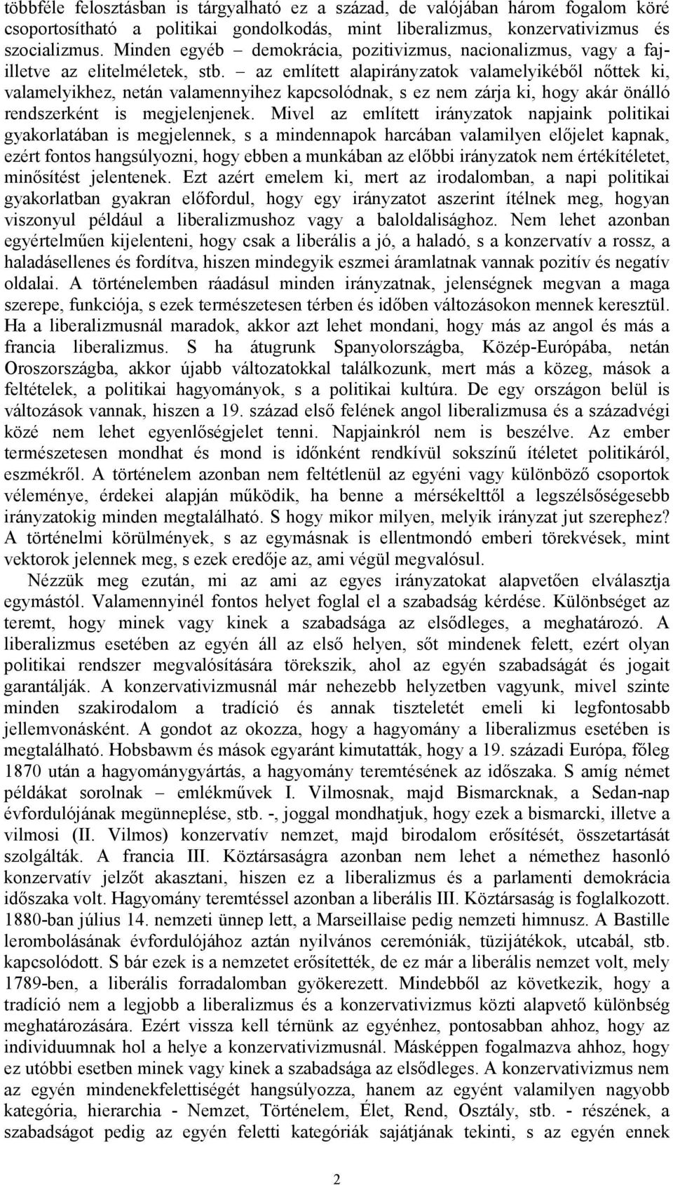 az említett alapirányzatok valamelyikéből nőttek ki, valamelyikhez, netán valamennyihez kapcsolódnak, s ez nem zárja ki, hogy akár önálló rendszerként is megjelenjenek.