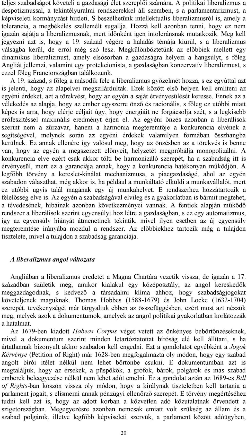 S beszélhetünk intellektuális liberalizmusról is, amely a tolerancia, a megbékélés szellemélt sugallja.