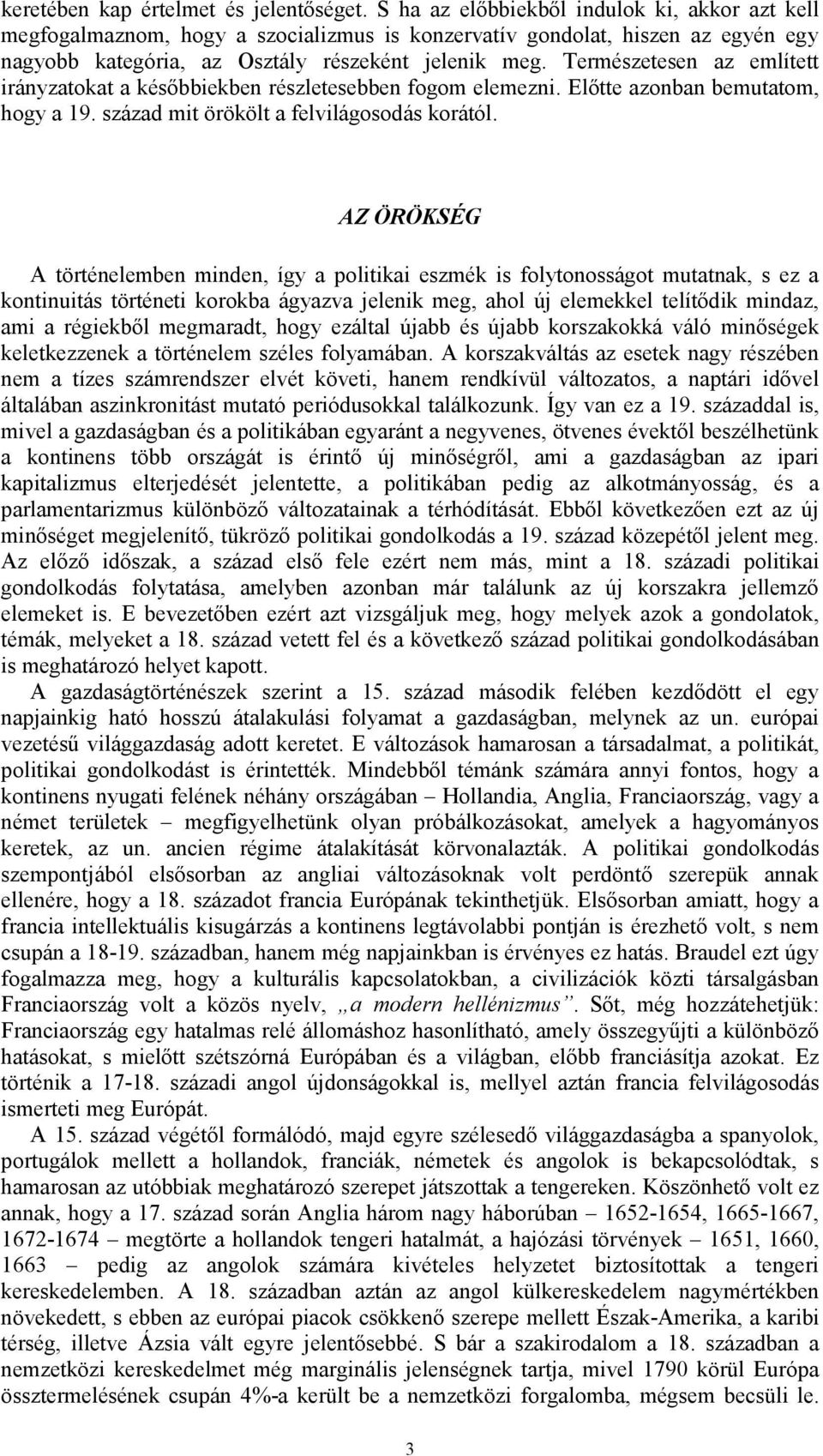 Természetesen az említett irányzatokat a későbbiekben részletesebben fogom elemezni. Előtte azonban bemutatom, hogy a 19. század mit örökölt a felvilágosodás korától.