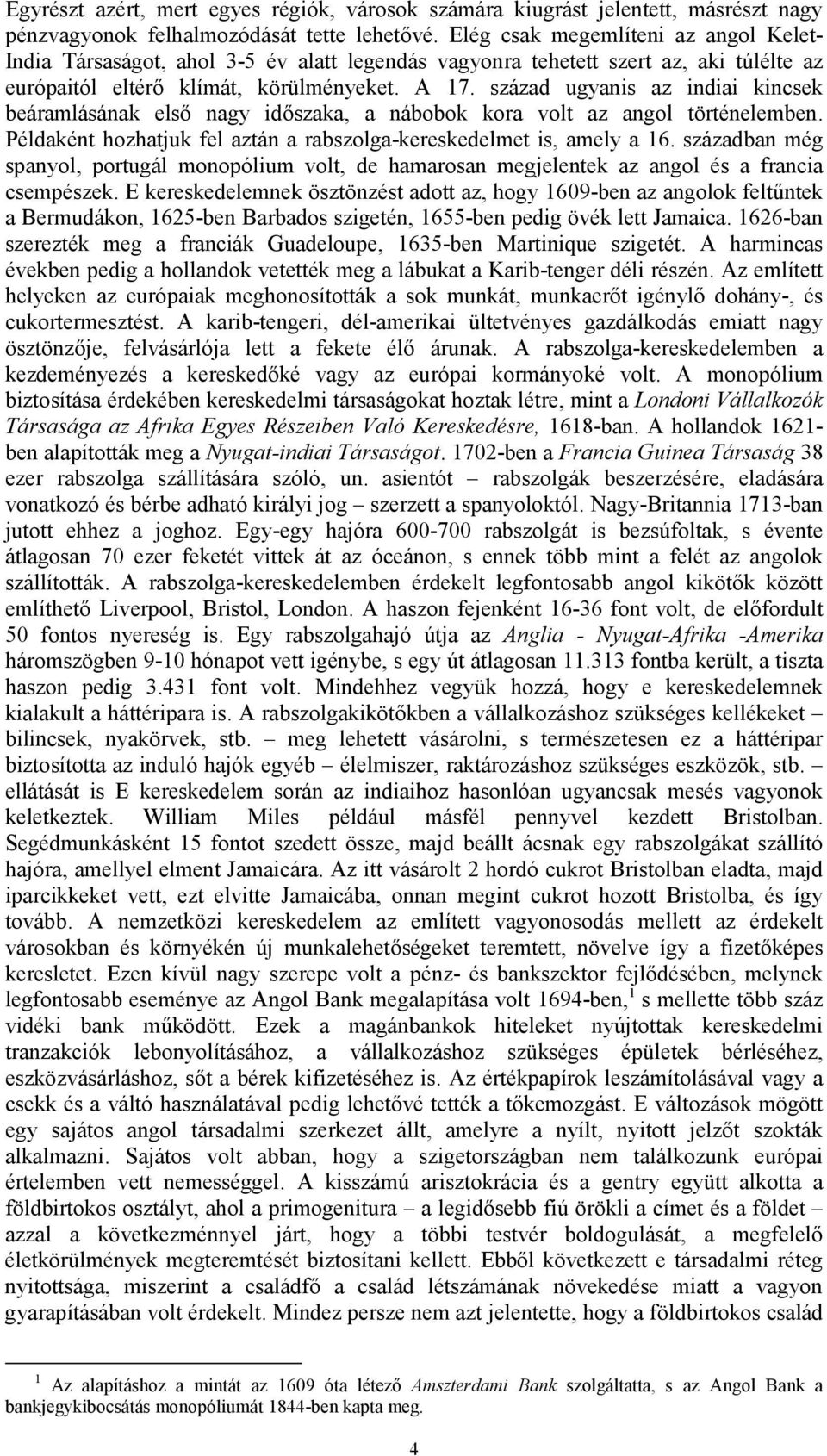század ugyanis az indiai kincsek beáramlásának első nagy időszaka, a nábobok kora volt az angol történelemben. Példaként hozhatjuk fel aztán a rabszolga-kereskedelmet is, amely a 16.