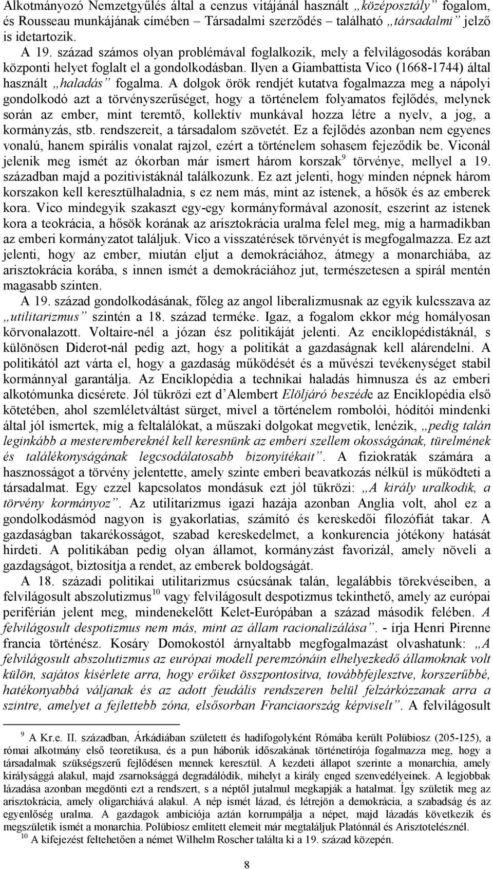 A dolgok örök rendjét kutatva fogalmazza meg a nápolyi gondolkodó azt a törvényszerűséget, hogy a történelem folyamatos fejlődés, melynek során az ember, mint teremtő, kollektív munkával hozza létre
