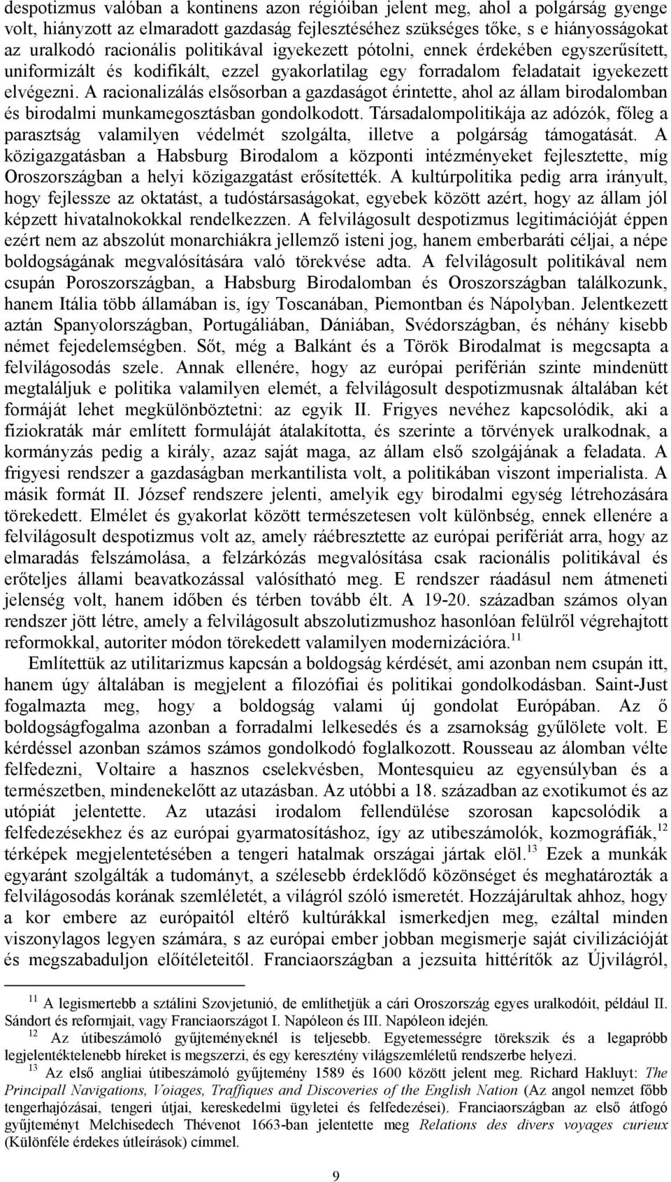 A racionalizálás elsősorban a gazdaságot érintette, ahol az állam birodalomban és birodalmi munkamegosztásban gondolkodott.