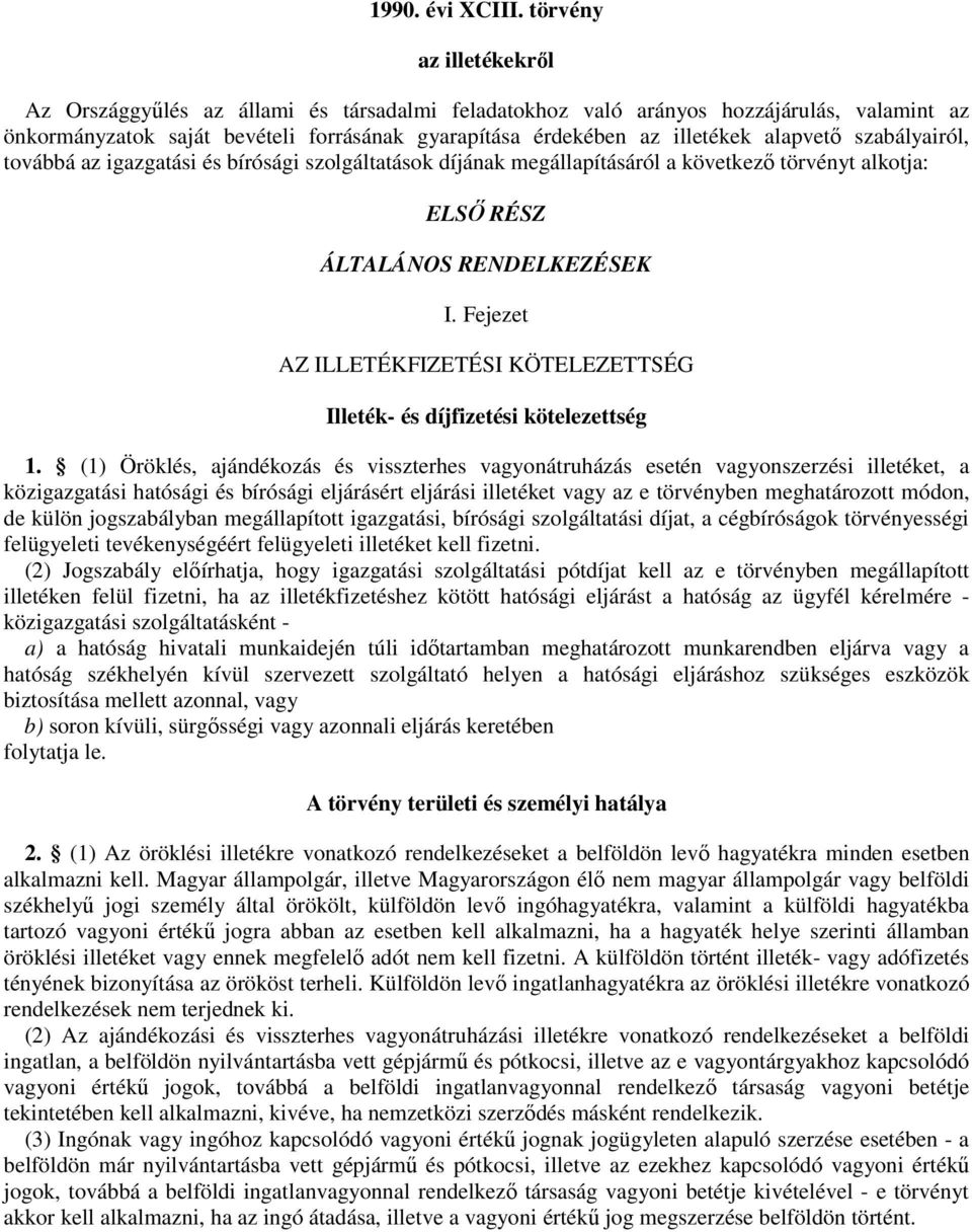 alapvetı szabályairól, továbbá az igazgatási és bírósági szolgáltatások díjának megállapításáról a következı törvényt alkotja: ELSİ RÉSZ ÁLTALÁNOS RENDELKEZÉSEK I.