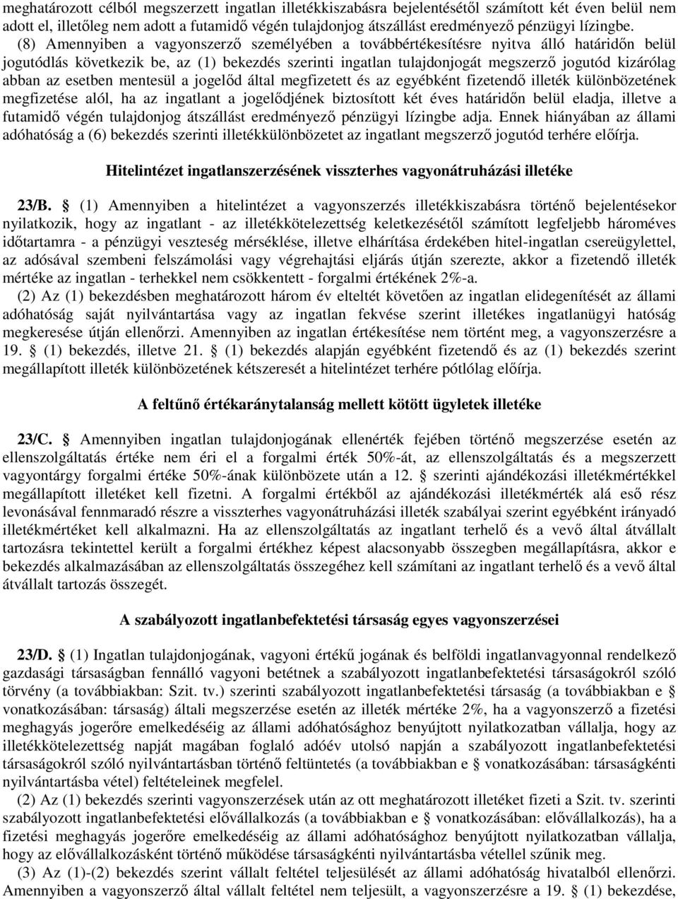 (8) Amennyiben a vagyonszerzı személyében a továbbértékesítésre nyitva álló határidın belül jogutódlás következik be, az (1) bekezdés szerinti ingatlan tulajdonjogát megszerzı jogutód kizárólag abban