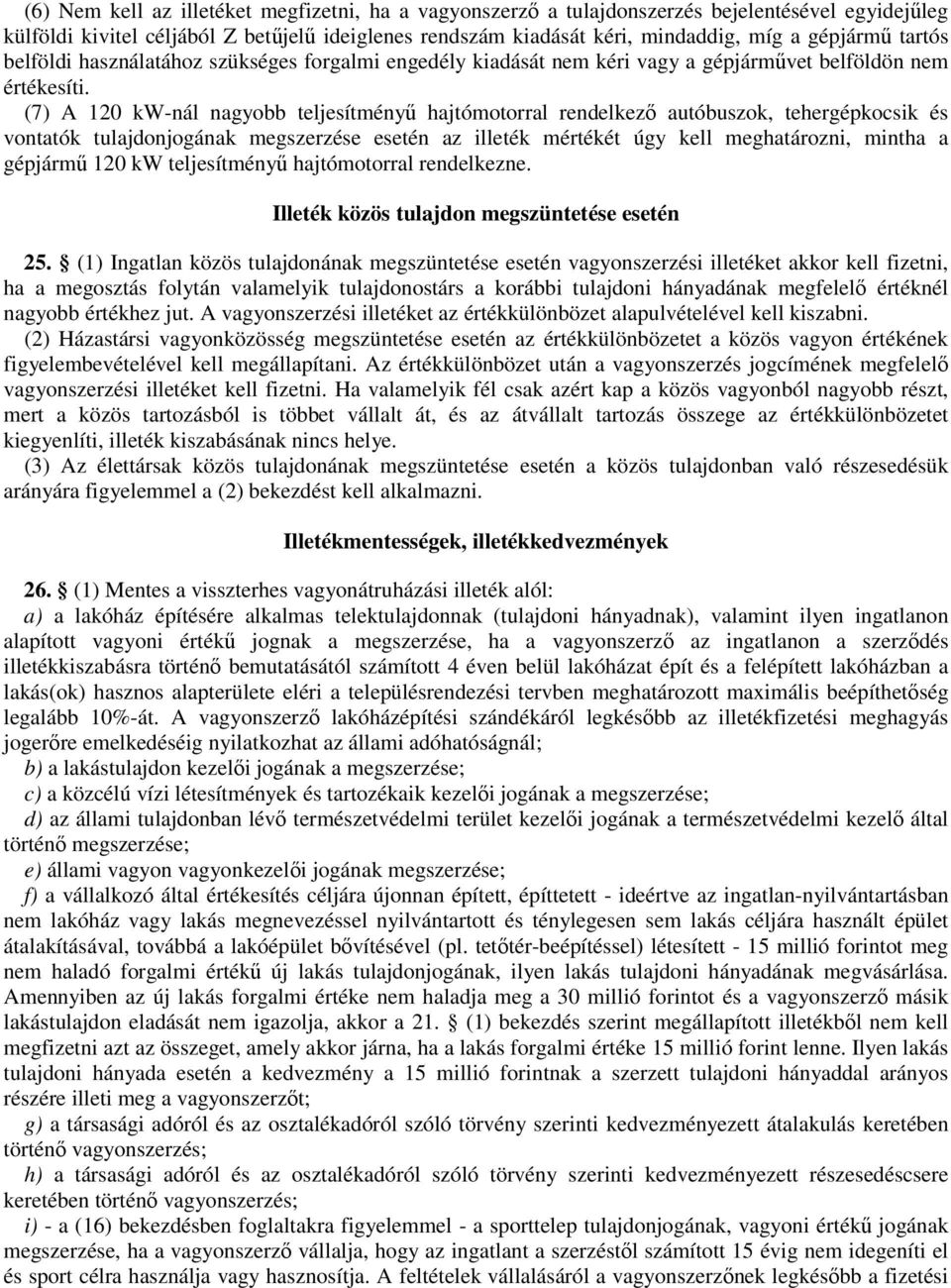 (7) A 120 kw-nál nagyobb teljesítményő hajtómotorral rendelkezı autóbuszok, tehergépkocsik és vontatók tulajdonjogának megszerzése esetén az illeték mértékét úgy kell meghatározni, mintha a gépjármő