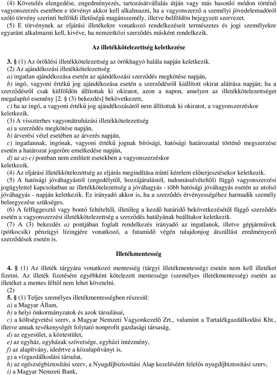 (5) E törvénynek az eljárási illetékekre vonatkozó rendelkezéseit természetes és jogi személyekre egyaránt alkalmazni kell, kivéve, ha nemzetközi szerzıdés másként rendelkezik.