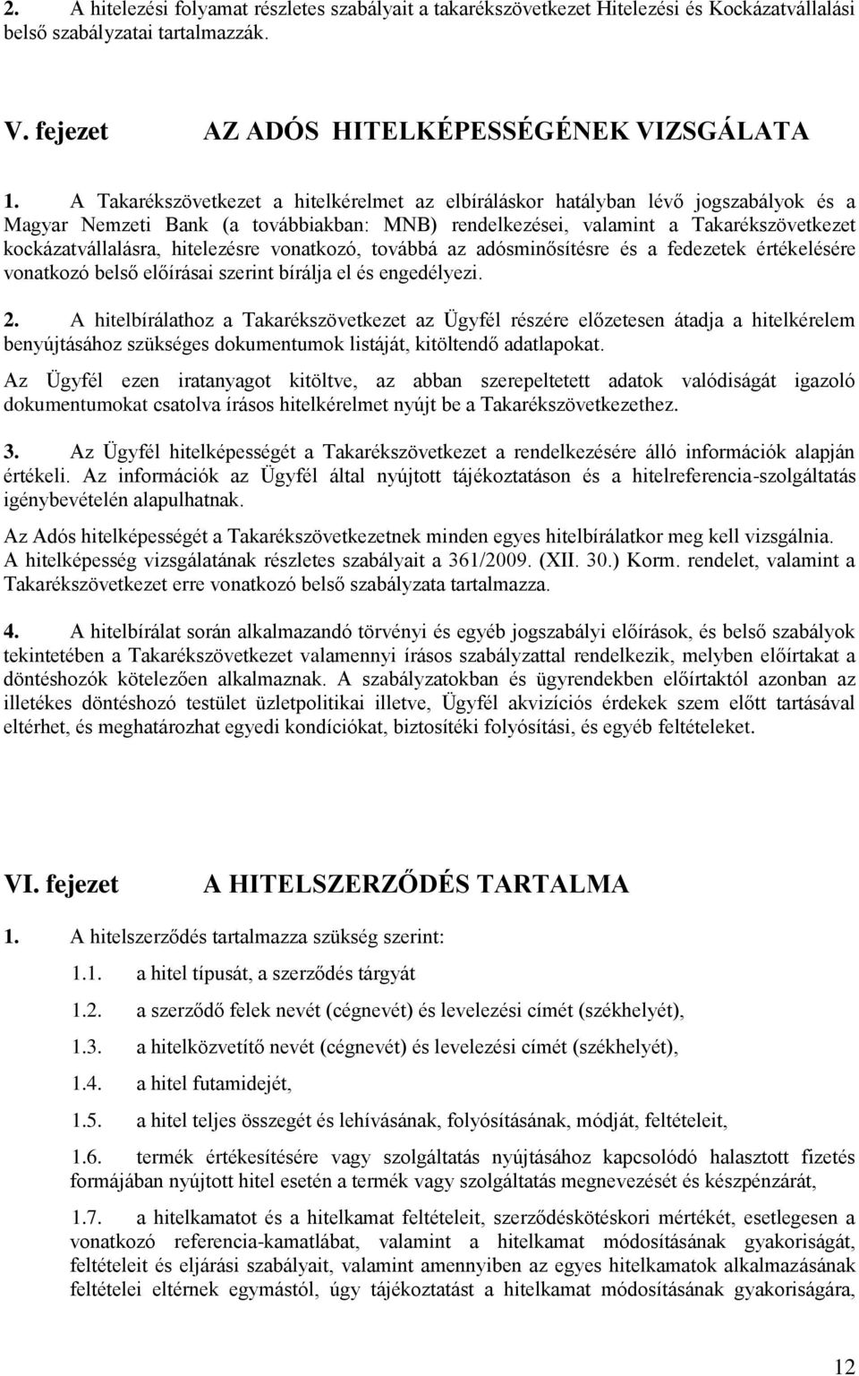 hitelezésre vonatkozó, továbbá az adósminősítésre és a fedezetek értékelésére vonatkozó belső előírásai szerint bírálja el és engedélyezi. 2.