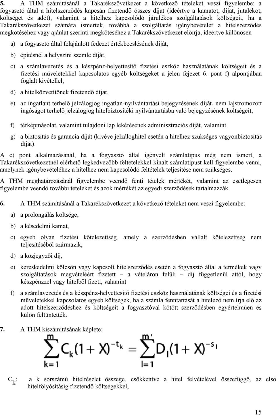 ajánlat szerinti megkötéséhez a Takarékszövetkezet előírja, ideértve különösen a) a fogyasztó által felajánlott fedezet értékbecslésének díját, b) építésnél a helyszíni szemle díját, c) a