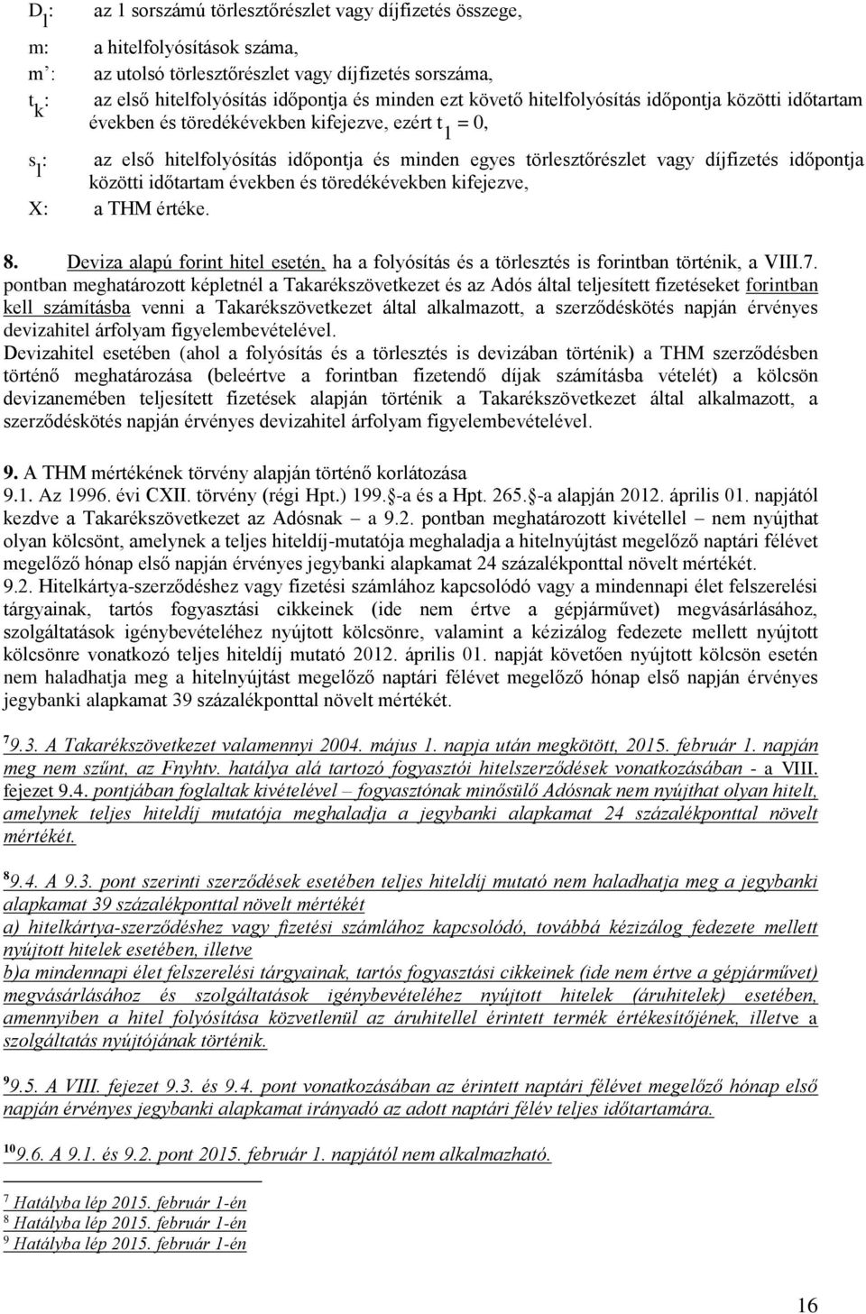 időpontja l közötti időtartam években és töredékévekben kifejezve, X: a THM értéke. 8. Deviza alapú forint hitel esetén, ha a folyósítás és a törlesztés is forintban történik, a VIII.7.