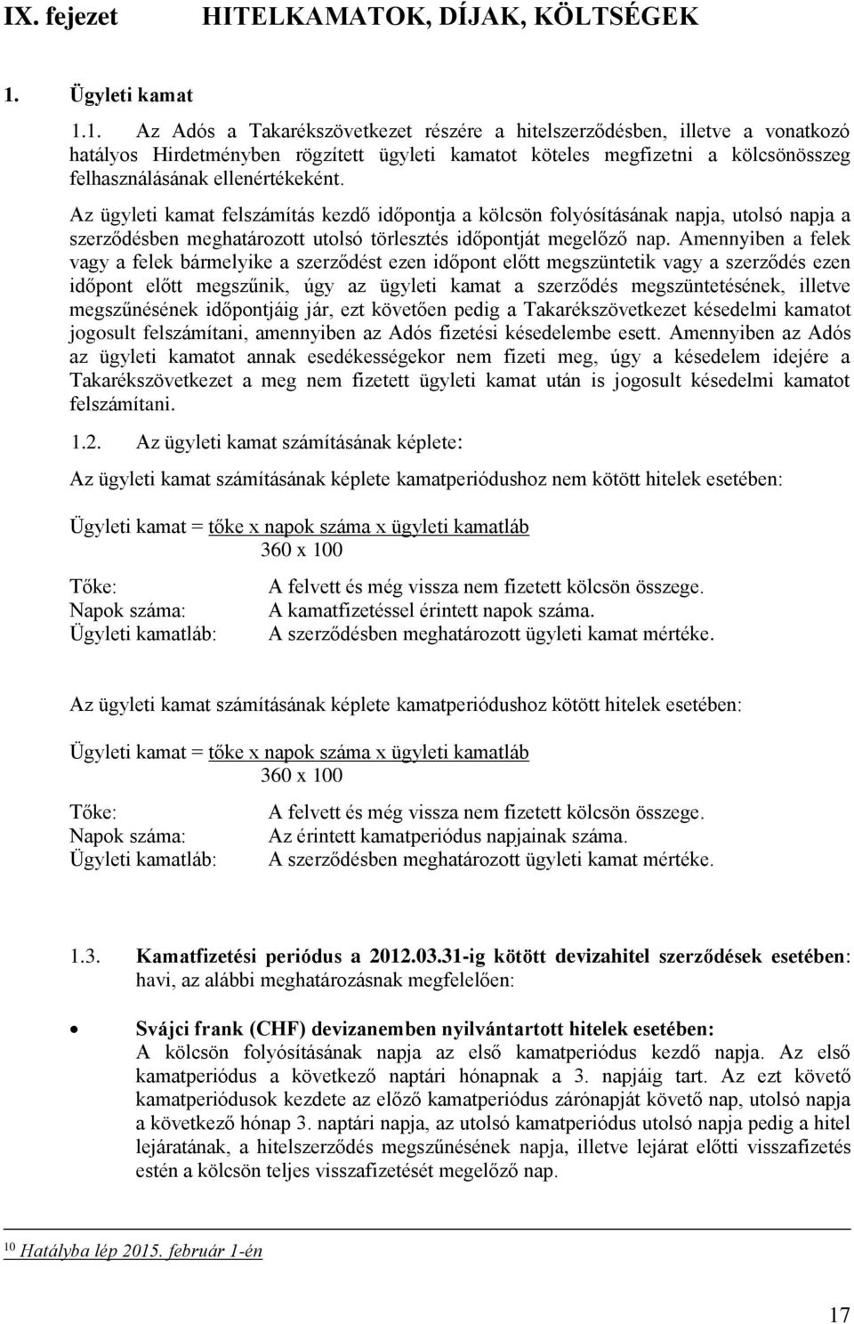 1. Az Adós a Takarékszövetkezet részére a hitelszerződésben, illetve a vonatkozó hatályos Hirdetményben rögzített ügyleti kamatot köteles megfizetni a kölcsönösszeg felhasználásának ellenértékeként.