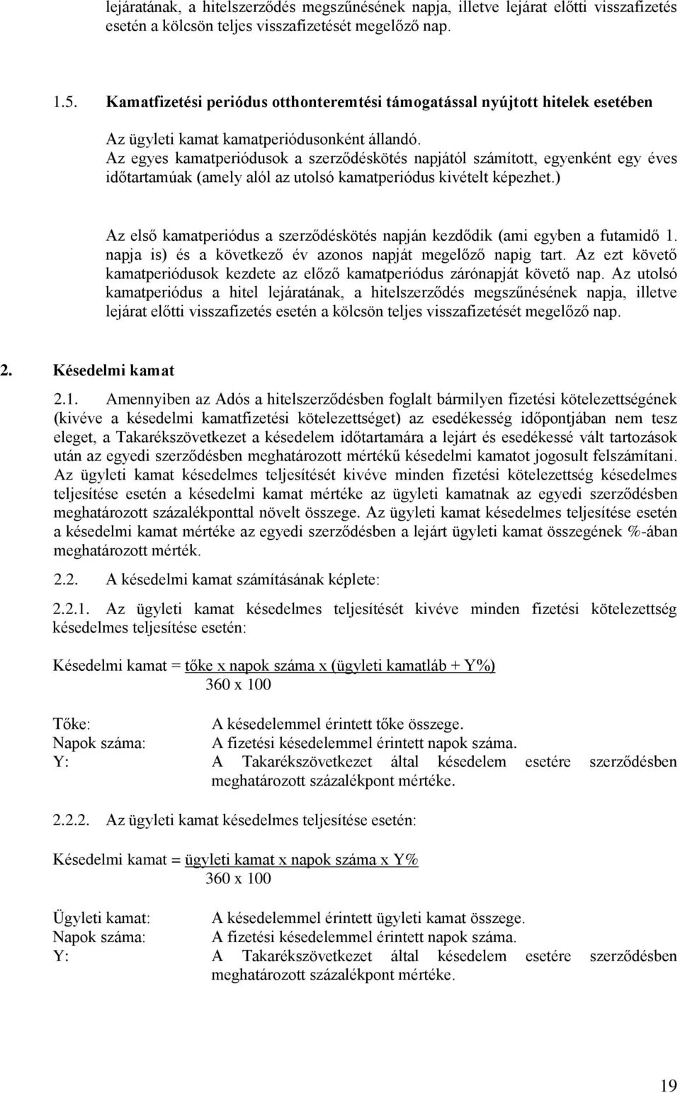 Az egyes kamatperiódusok a szerződéskötés napjától számított, egyenként egy éves időtartamúak (amely alól az utolsó kamatperiódus kivételt képezhet.