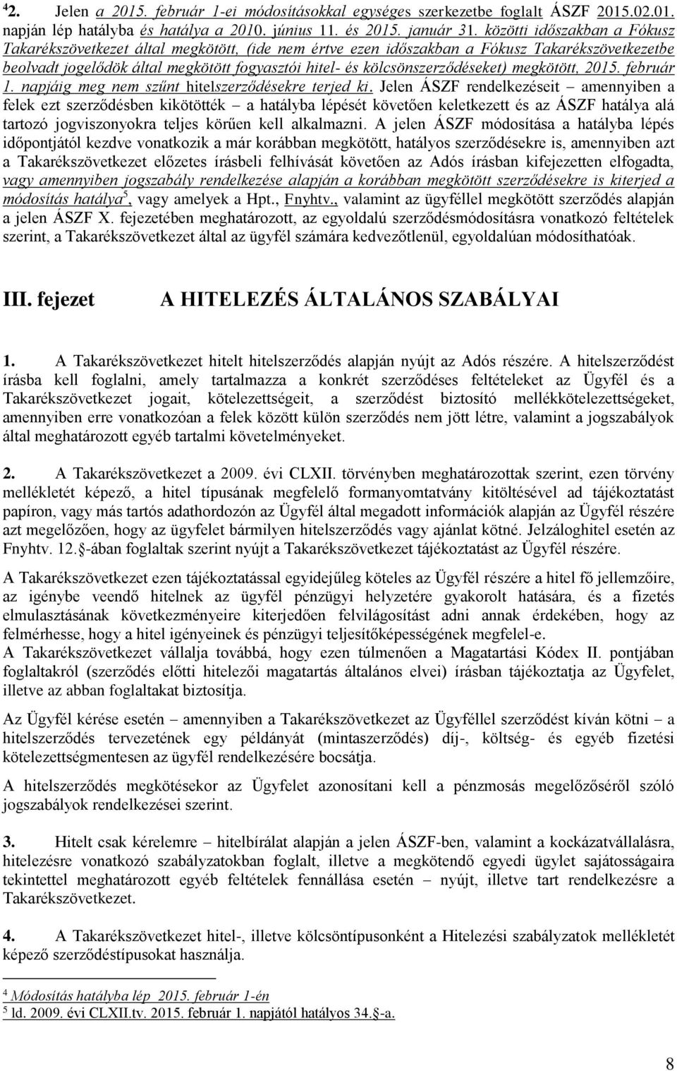 kölcsönszerződéseket) megkötött, 2015. február 1. napjáig meg nem szűnt hitelszerződésekre terjed ki.