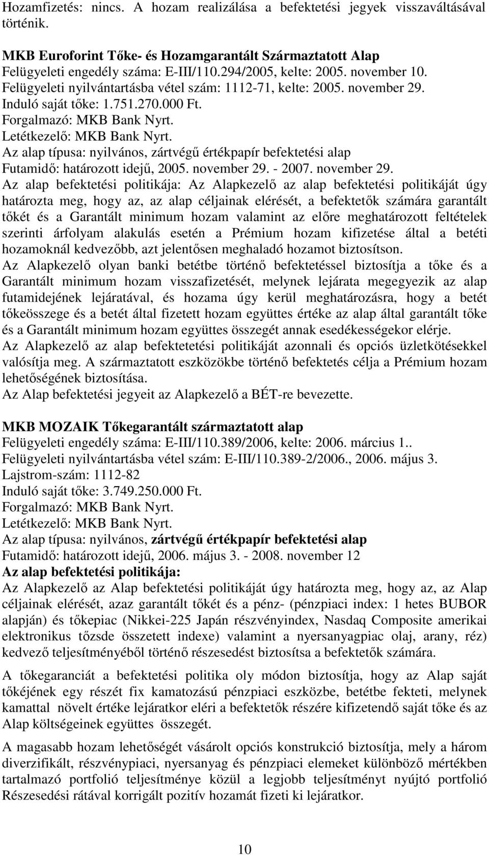 Letétkezelı: MKB Bank Nyrt. Az alap típusa: nyilvános, zártvégő értékpapír befektetési alap Futamidı: határozott idejő, 2005. november 29.