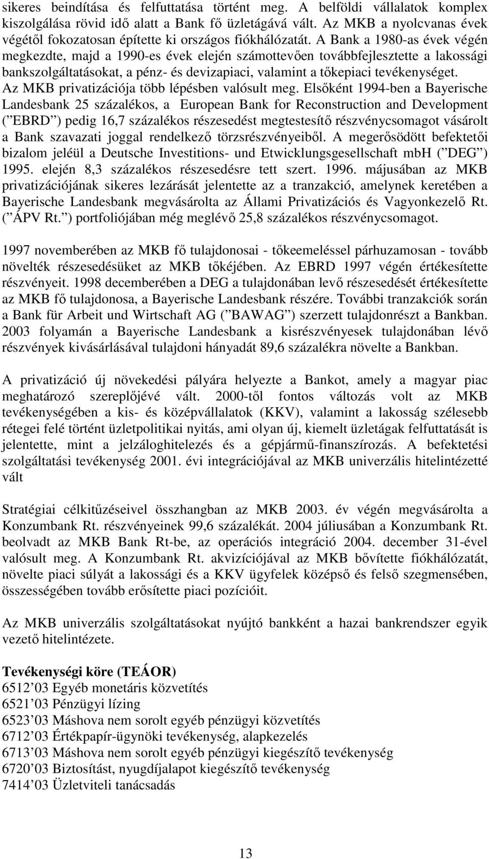 A Bank a 1980-as évek végén megkezdte, majd a 1990-es évek elején számottevıen továbbfejlesztette a lakossági bankszolgáltatásokat, a pénz- és devizapiaci, valamint a tıkepiaci tevékenységet.