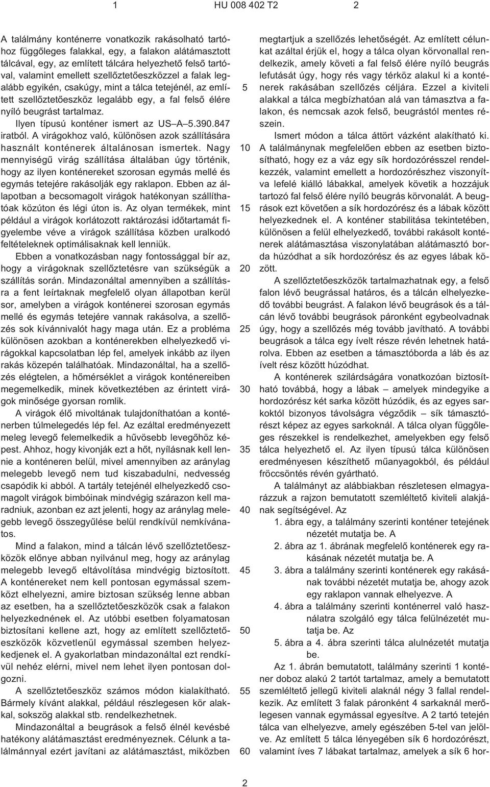 Ilyen típusú konténer ismert az US A 5.390.847 iratból. A virágokhoz való, különösen azok szállítására használt konténerek általánosan ismertek.