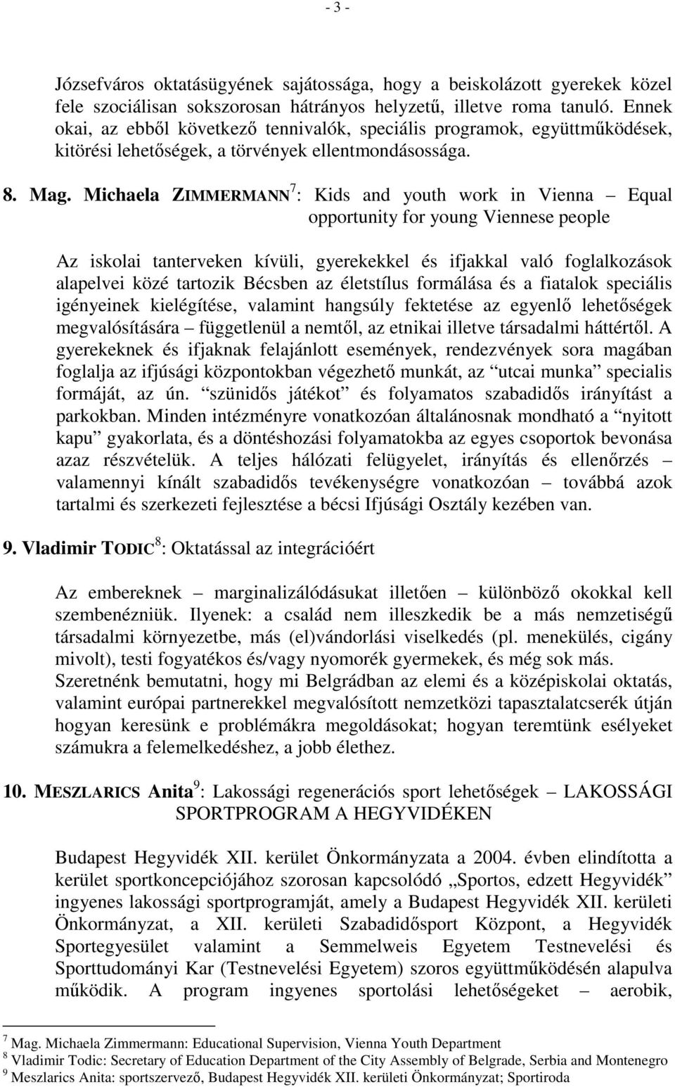 Michaela ZIMMERMANN 7 : Kids and youth work in Vienna Equal opportunity for young Viennese people Az iskolai tanterveken kívüli, gyerekekkel és ifjakkal való foglalkozások alapelvei közé tartozik