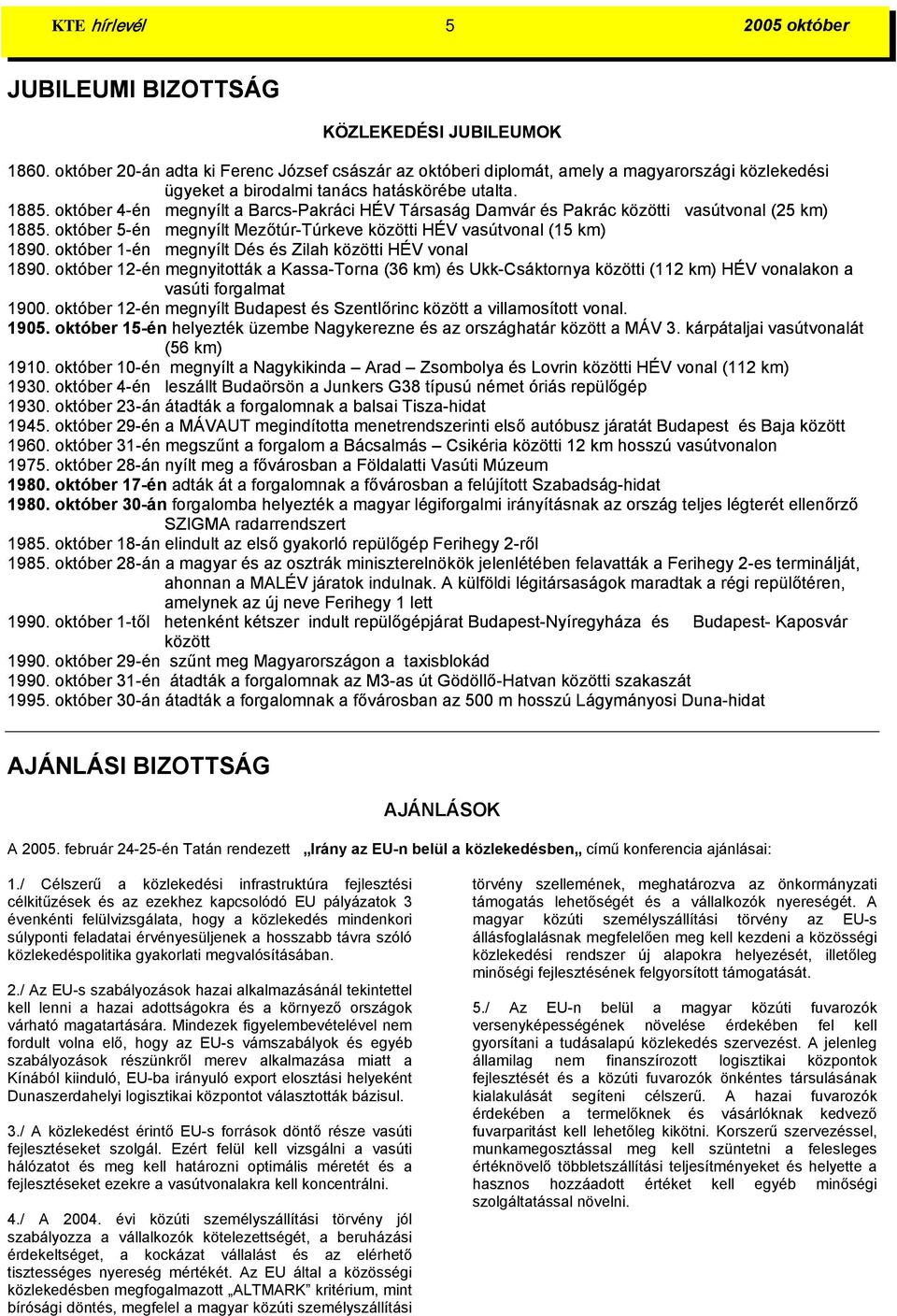 október 4-én megnyílt a Barcs-Pakráci HÉV Társaság Damvár és Pakrác közötti vasútvonal (25 km) 1885. október 5-én megnyílt Mezőtúr-Túrkeve közötti HÉV vasútvonal (15 km) 1890.