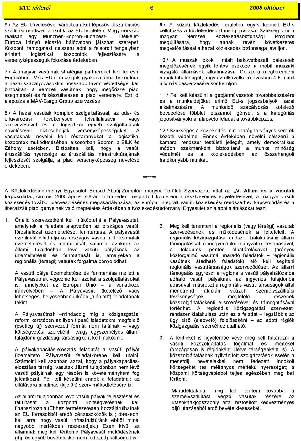 Központi támogatást célszerű adni a felsorolt tengelyben érintett logisztikai központok fejlesztésére a versenyképességük fokozása érdekében. 7.